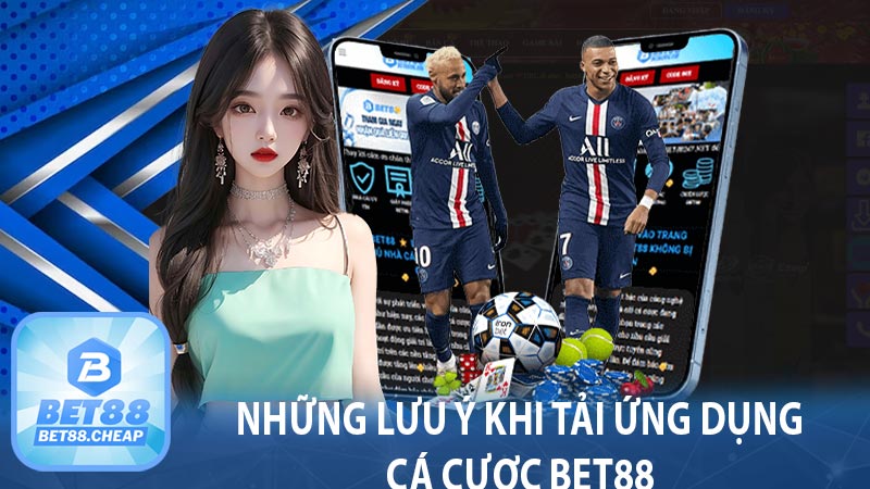 Những lưu ý khi tải ứng dụng cá cược bet88 